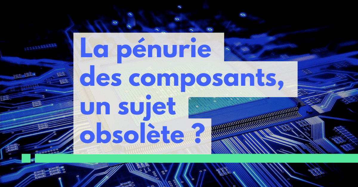 La pénurie des composants, un sujet obsolète